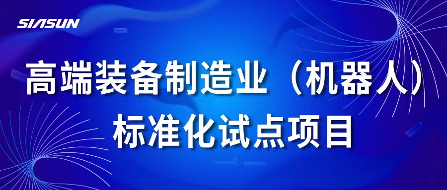 新松高端裝備制造業(yè)（機器人）標(biāo)準(zhǔn)化試點項目通過國家專家組考核評估